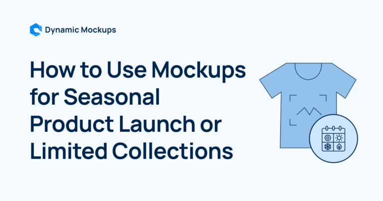 How to Use Mockups for Seasonal Product Launch or Limited Collections [Actionable Guide]