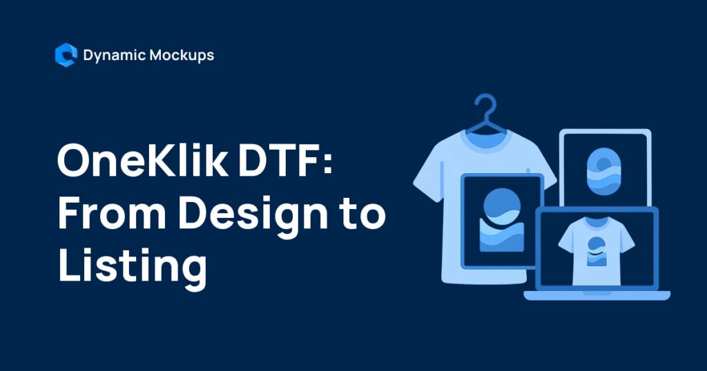 Dynamic Mockups + OneKlik DTF: From Design to Listing [2026]